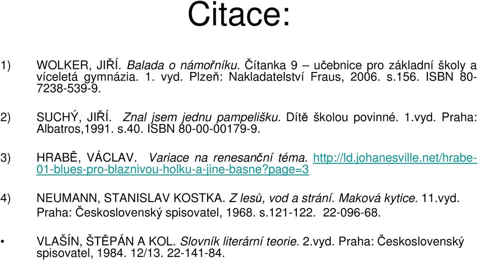 Variace na renesanční téma. http://ld.johanesville.net/hrabe- 01-blues-pro-blaznivou-holku-a-jine-basne?page=3 4) NEUMANN, STANISLAV KOSTKA. Z lesů, vod a strání.