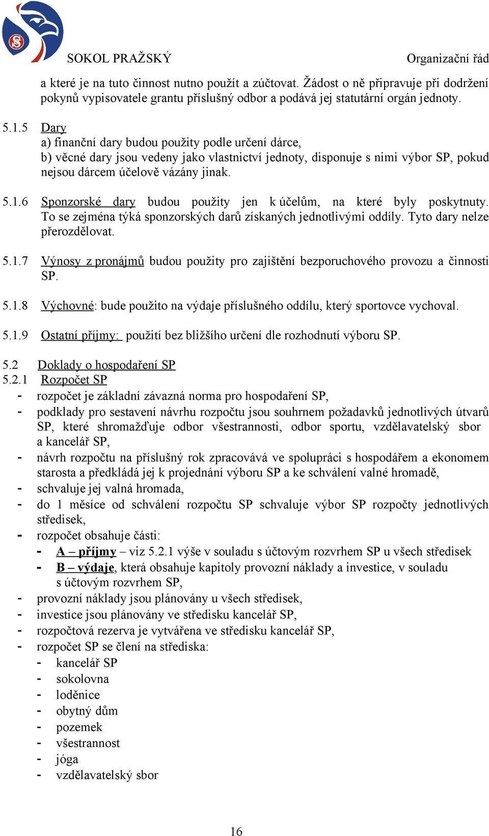 6 Sponzorské dary budou použity jen k účelům, na které byly poskytnuty. To se zejména týká sponzorských darů získaných jednotlivými oddíly. Tyto dary nelze přerozdělovat. 5.1.