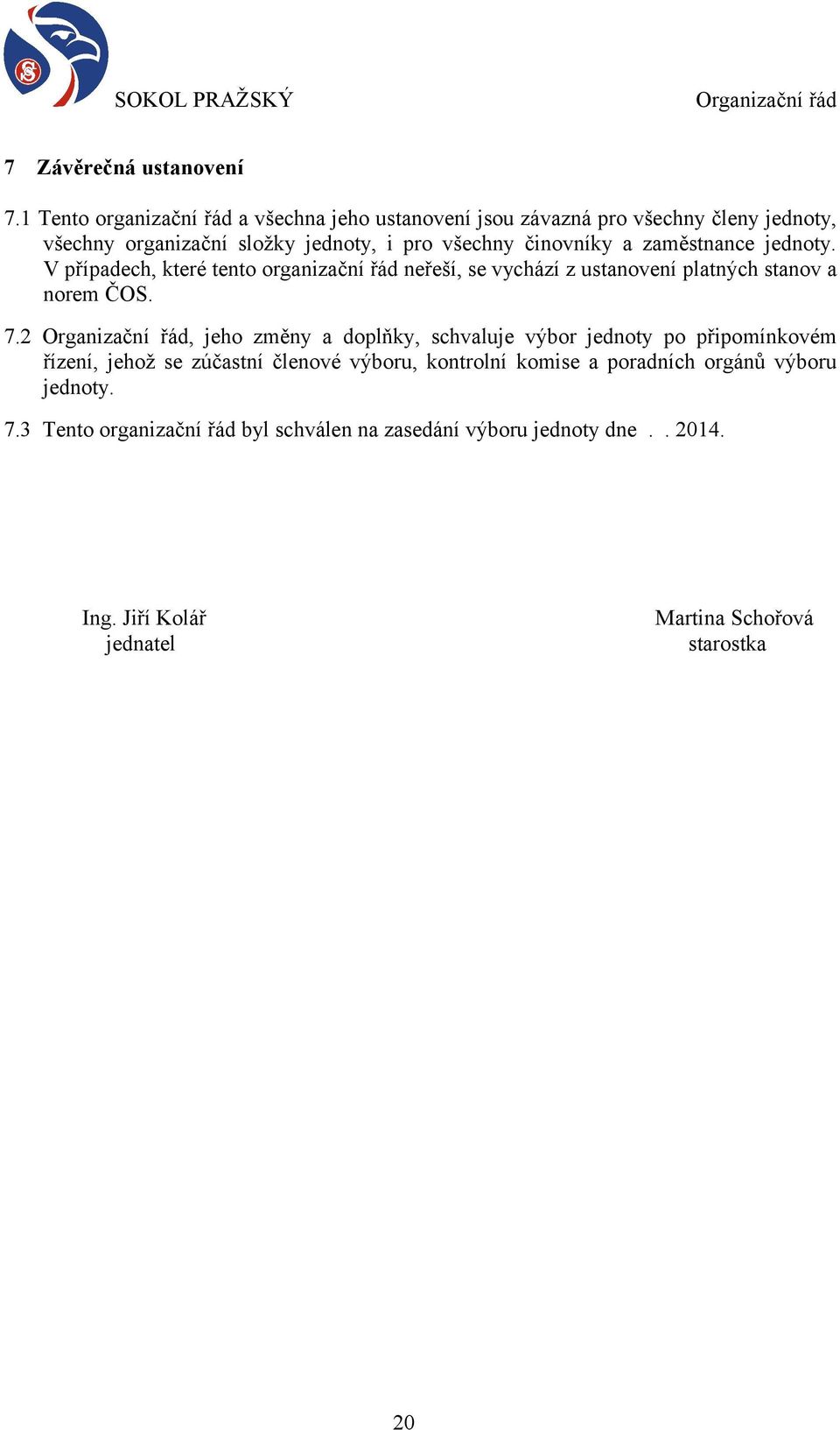 činovníky a zaměstnance jednoty. V případech, které tento organizační řád neřeší, se vychází z ustanovení platných stanov a norem ČOS. 7.