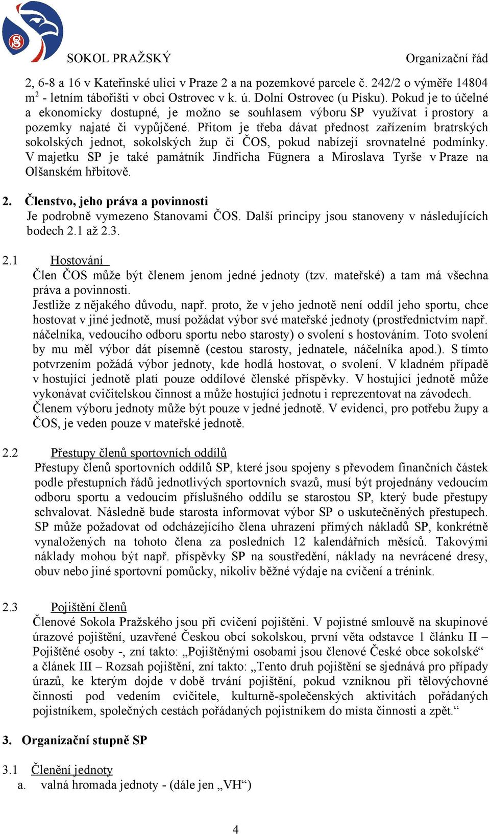 Přitom je třeba dávat přednost zařízením bratrských sokolských jednot, sokolských žup či ČOS, pokud nabízejí srovnatelné podmínky.