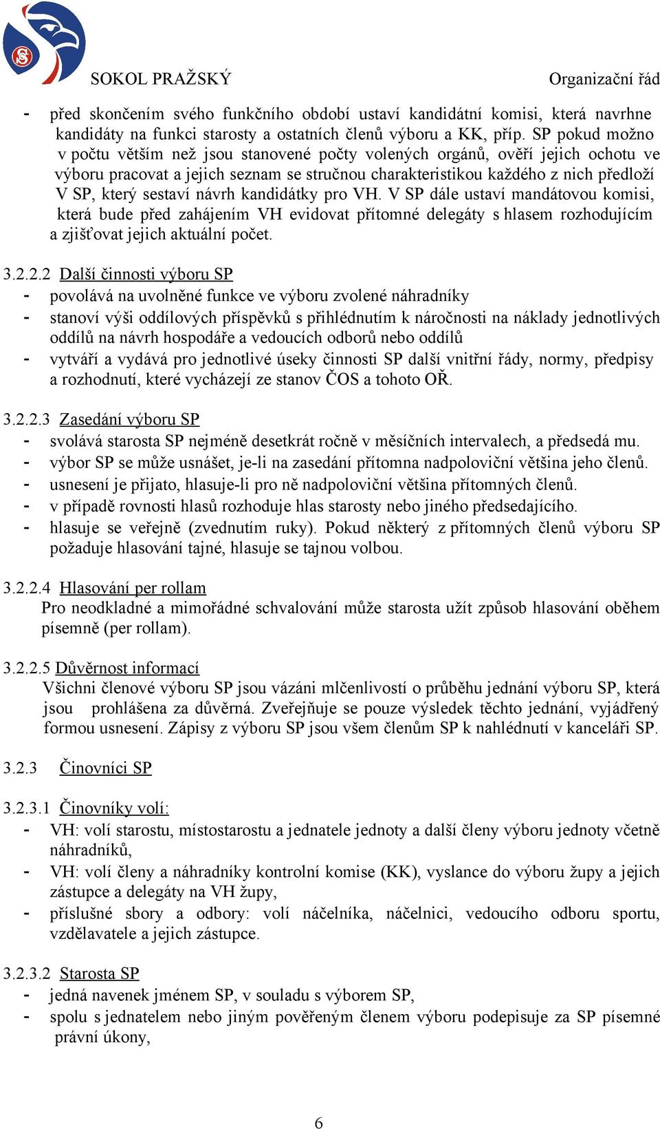 návrh kandidátky pro VH. V SP dále ustaví mandátovou komisi, která bude před zahájením VH evidovat přítomné delegáty s hlasem rozhodujícím a zjišťovat jejich aktuální počet. 3.2.