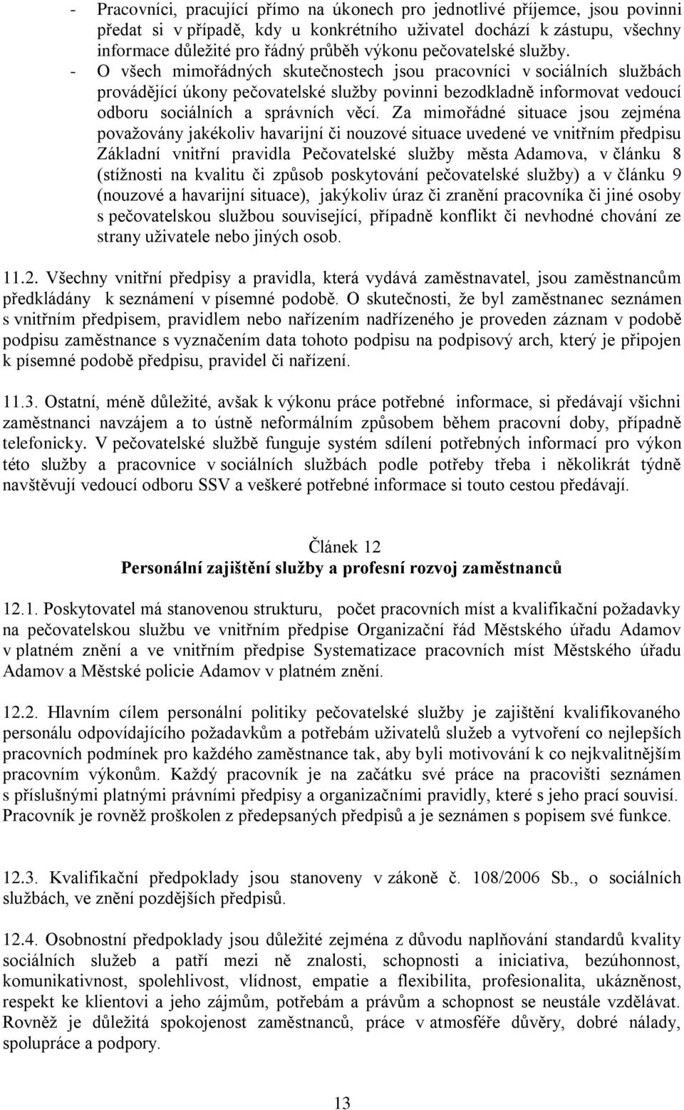 - O všech mimořádných skutečnostech jsou pracovníci v sociálních službách provádějící úkony pečovatelské služby povinni bezodkladně informovat vedoucí odboru sociálních a správních věcí.