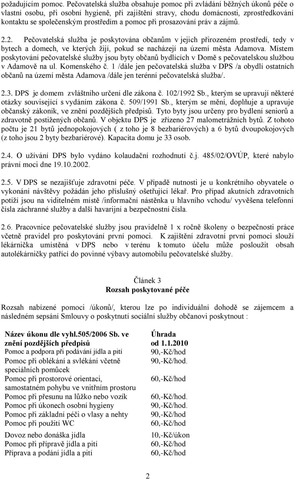 pomoc při prosazování práv a zájmů. 2.2. Pečovatelská služba je poskytována občanům v jejich přirozeném prostředí, tedy v bytech a domech, ve kterých žijí, pokud se nacházejí na území města Adamova.