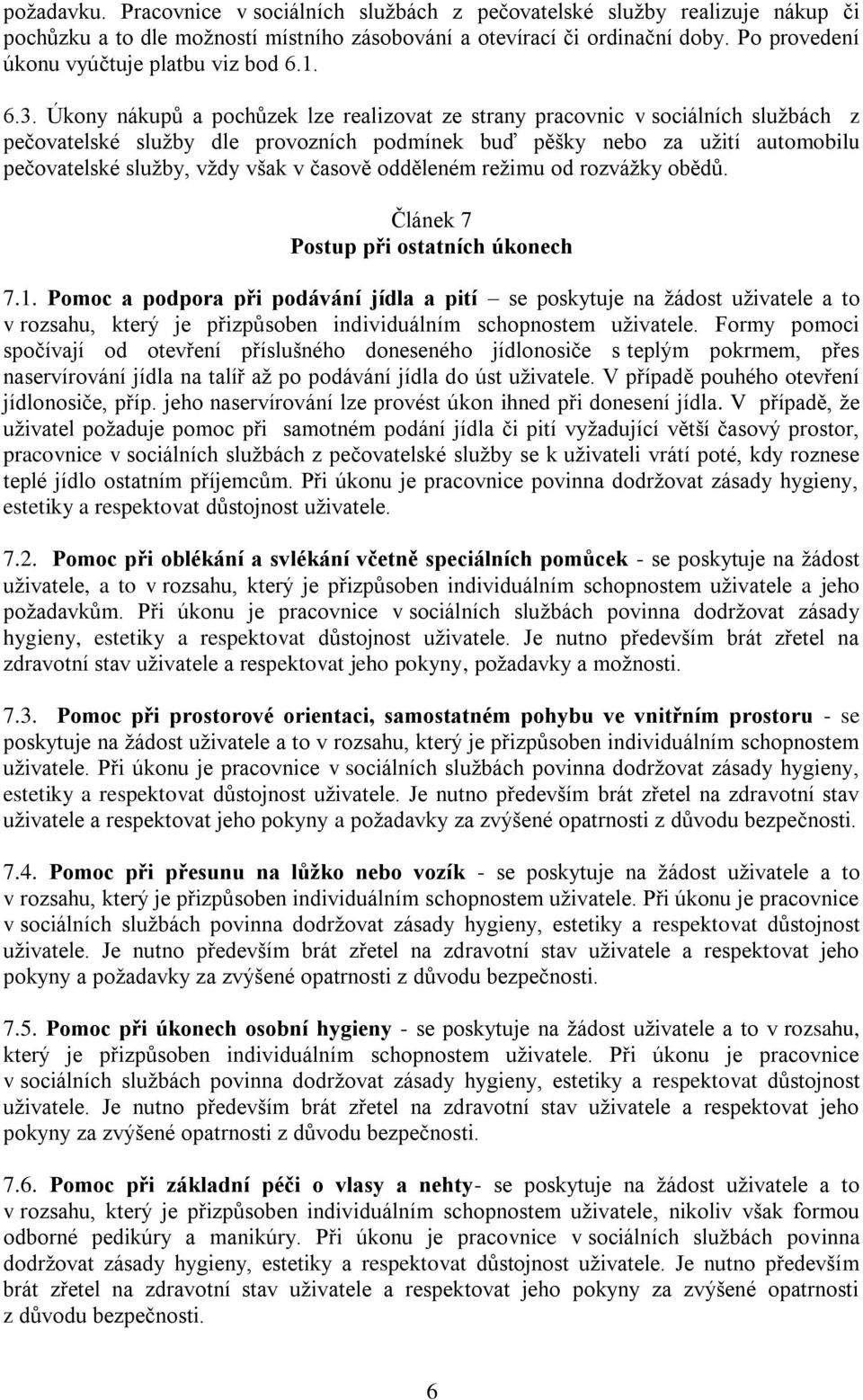 Úkony nákupů a pochůzek lze realizovat ze strany pracovnic v sociálních službách z pečovatelské služby dle provozních podmínek buď pěšky nebo za užití automobilu pečovatelské služby, vždy však v