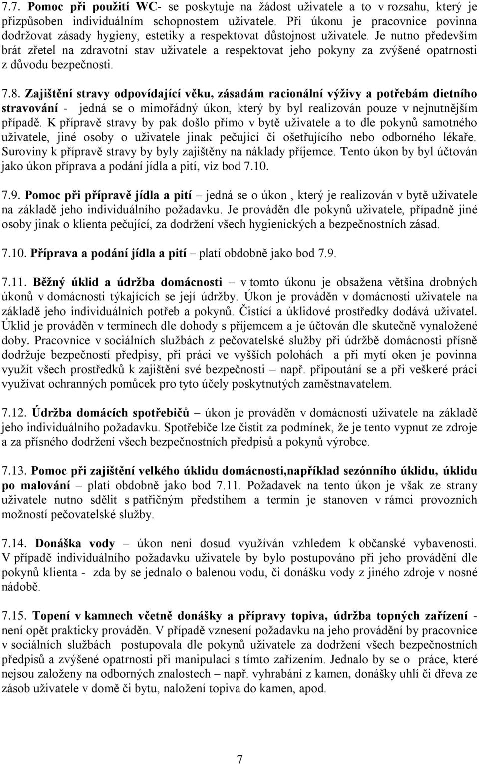 Je nutno především brát zřetel na zdravotní stav uživatele a respektovat jeho pokyny za zvýšené opatrnosti z důvodu bezpečnosti. 7.8.