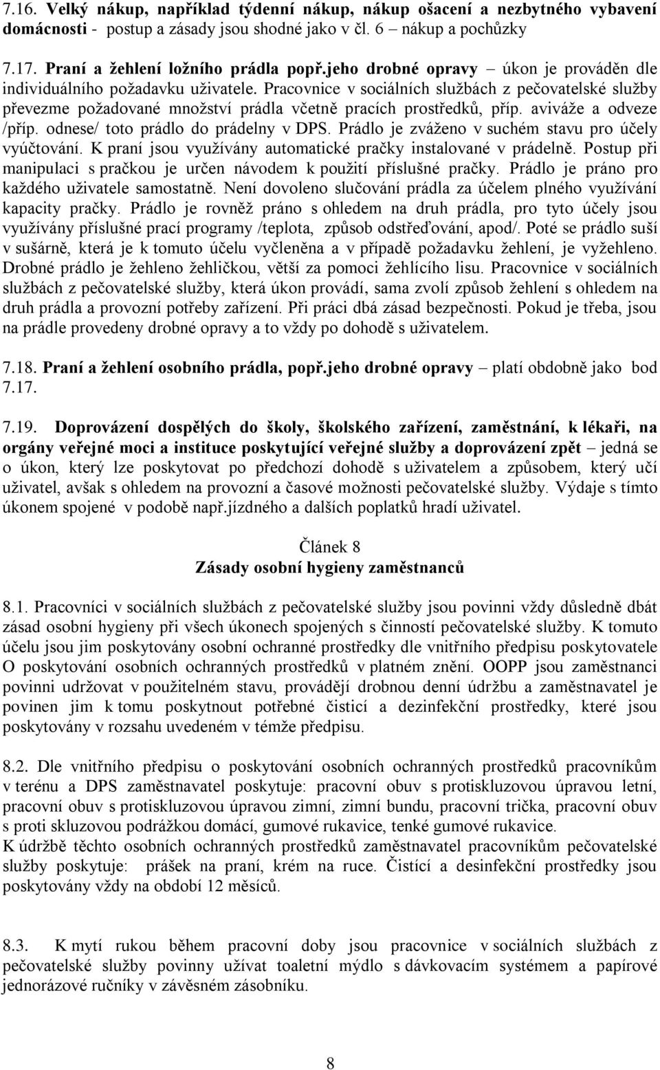 aviváže a odveze /příp. odnese/ toto prádlo do prádelny v DPS. Prádlo je zváženo v suchém stavu pro účely vyúčtování. K praní jsou využívány automatické pračky instalované v prádelně.