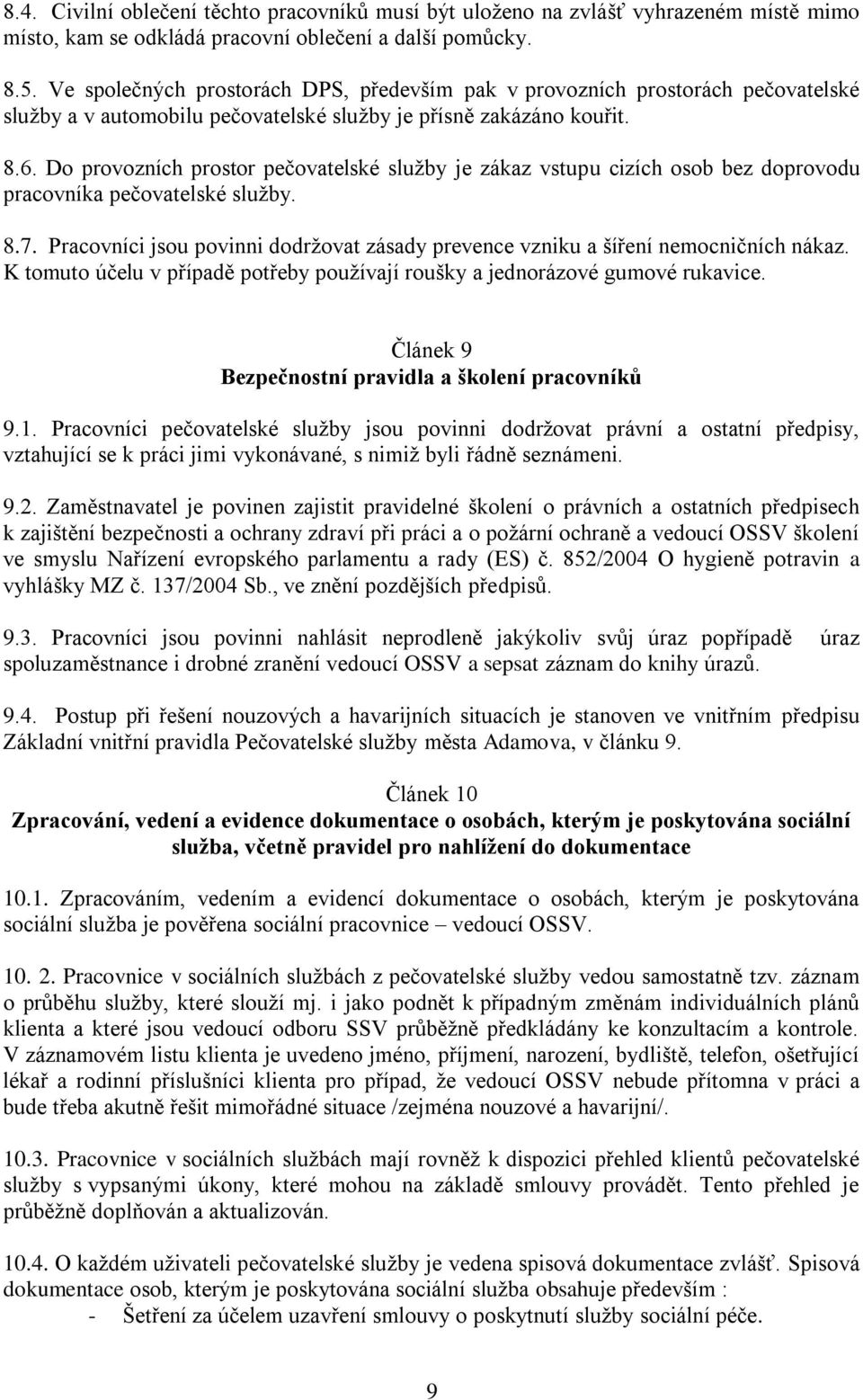 Do provozních prostor pečovatelské služby je zákaz vstupu cizích osob bez doprovodu pracovníka pečovatelské služby. 8.7.