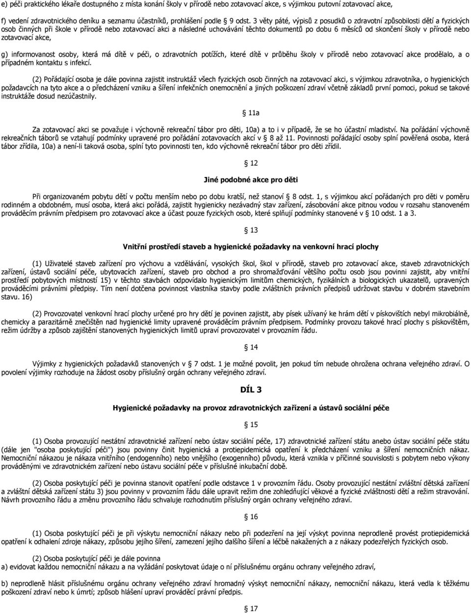 školy v přírodě nebo zotavovací akce, g) informovanost osoby, která má dítě v péči, o zdravotních potíţích, které dítě v průběhu školy v přírodě nebo zotavovací akce prodělalo, a o případném kontaktu