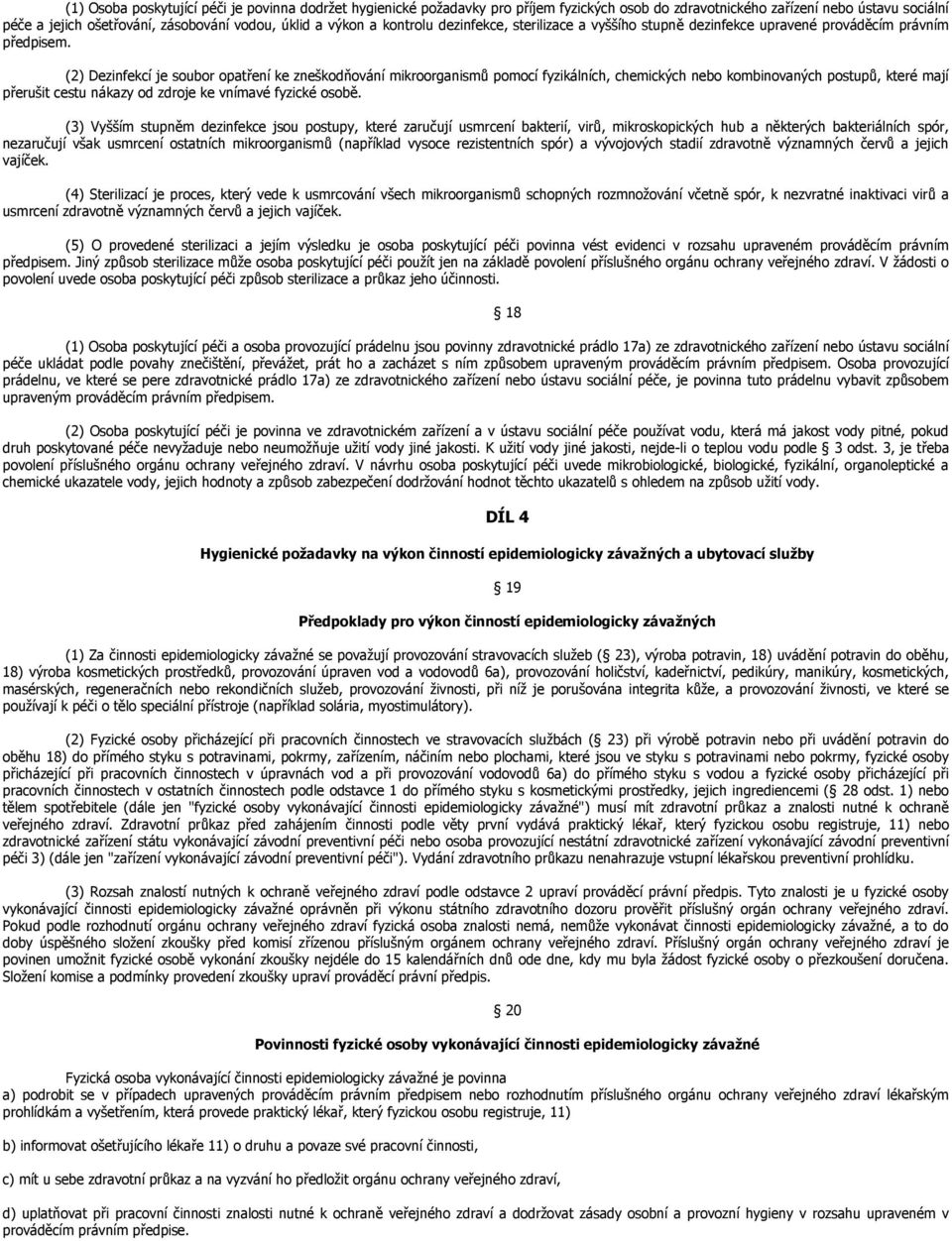 (2) Dezinfekcí je soubor opatření ke zneškodňování mikroorganismů pomocí fyzikálních, chemických nebo kombinovaných postupů, které mají přerušit cestu nákazy od zdroje ke vnímavé fyzické osobě.