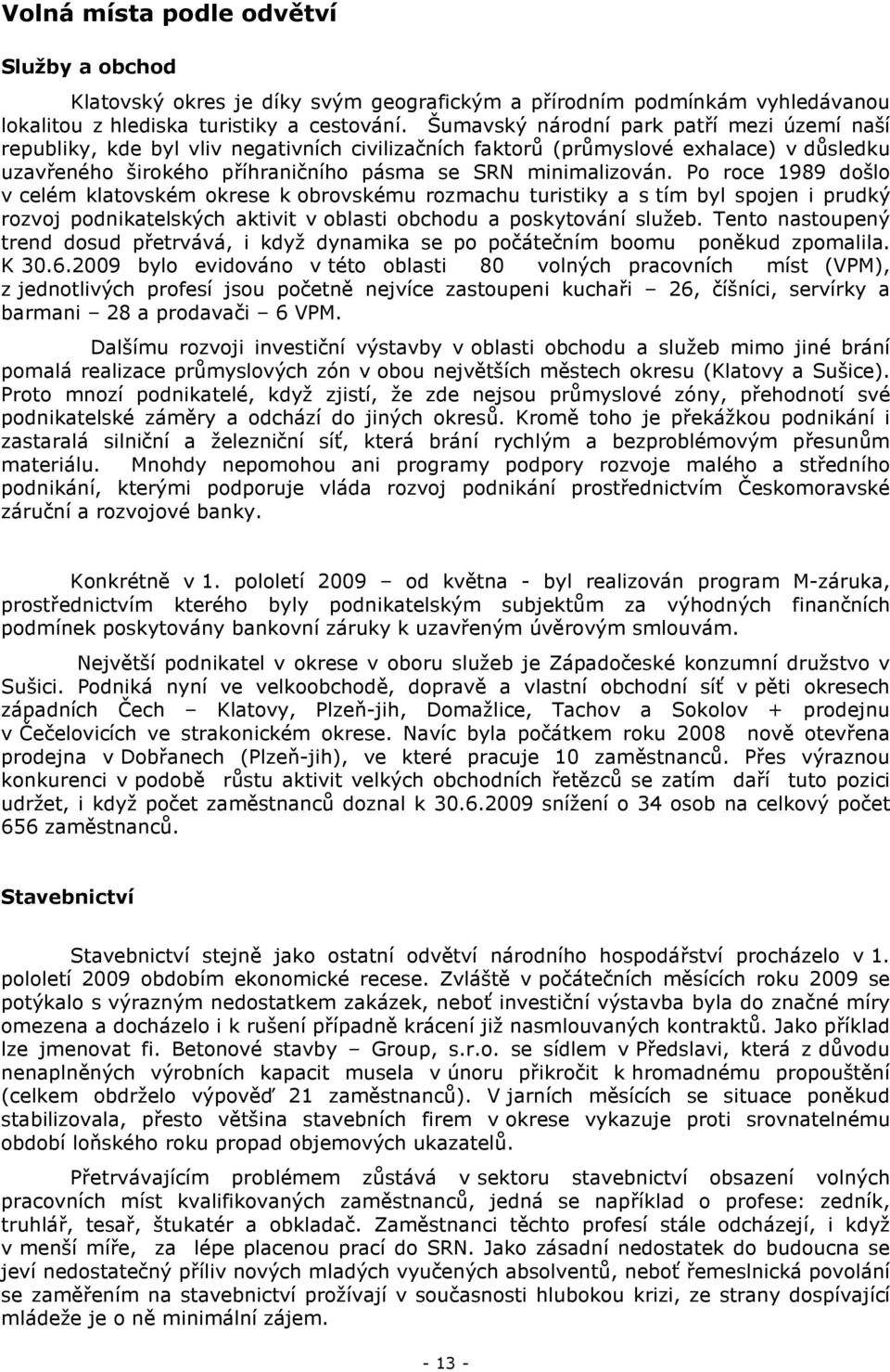 Po roce 1989 došlo v celém klatovském okrese k obrovskému rozmachu turistiky a s tím byl spojen i prudký rozvoj podnikatelských aktivit v oblasti obchodu a poskytování služeb.