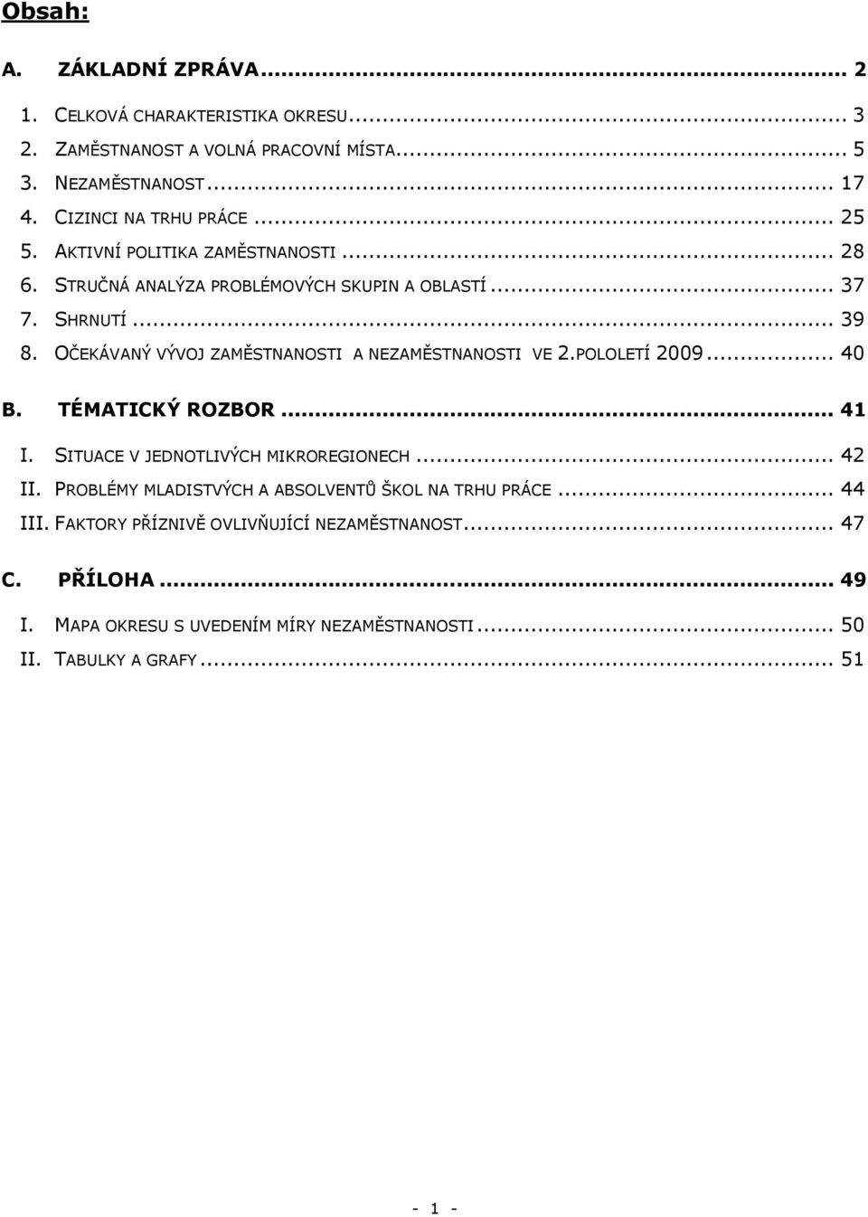 OČEKÁVANÝ VÝVOJ ZAMĚSTNANOSTI A NEZAMĚSTNANOSTI VE 2.POLOLETÍ 2009... 40 B. TÉMATICKÝ ROZBOR... 41 I. SITUACE V JEDNOTLIVÝCH MIKROREGIONECH... 42 II.