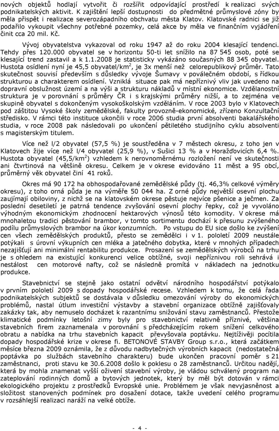 Klatovské radnici se již podařilo vykoupit všechny potřebné pozemky, celá akce by měla ve finančním vyjádření činit cca 20 mil. Kč.