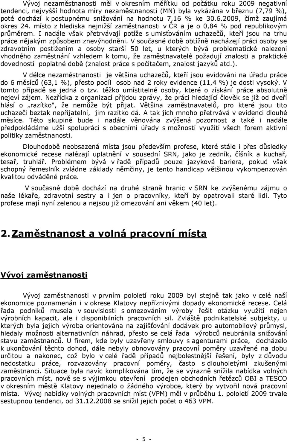 I nadále však přetrvávají potíže s umisťováním uchazečů, kteří jsou na trhu práce nějakým způsobem znevýhodněni.