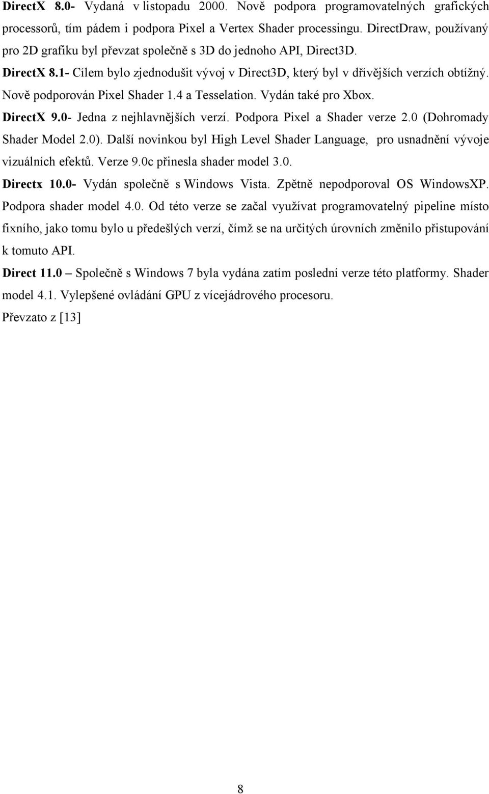 Nově podporován Pixel Shader 1.4 a Tesselation. Vydán také pro Xbox. DirectX 9.0- Jedna z nejhlavnějších verzí. Podpora Pixel a Shader verze 2.0 (Dohromady Shader Model 2.0).