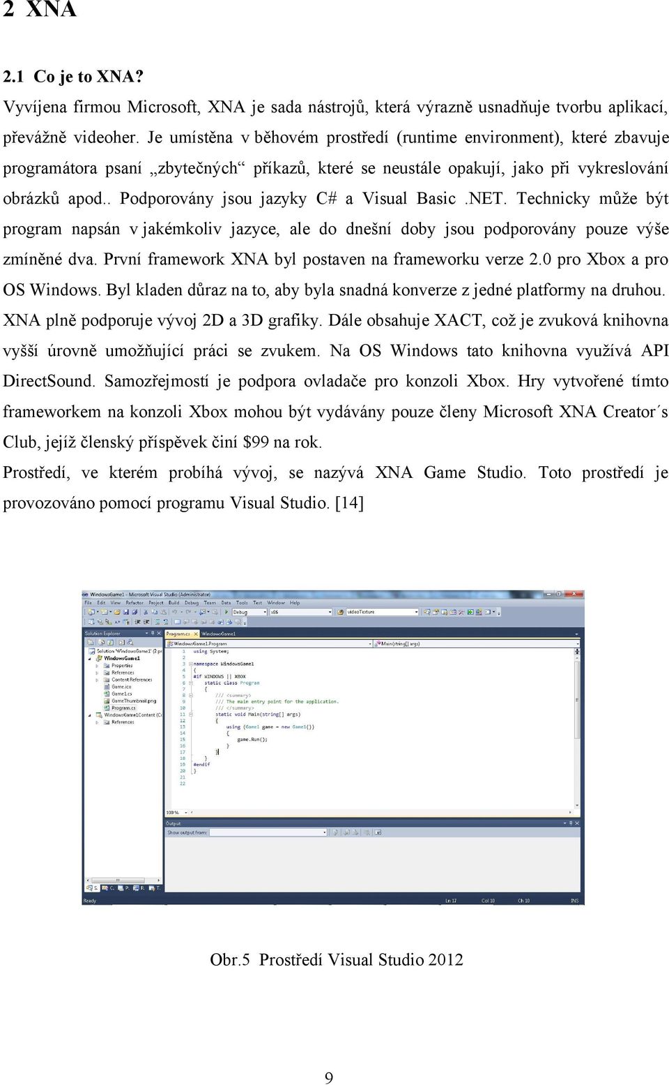 . Podporovány jsou jazyky C# a Visual Basic.NET. Technicky může být program napsán v jakémkoliv jazyce, ale do dnešní doby jsou podporovány pouze výše zmíněné dva.