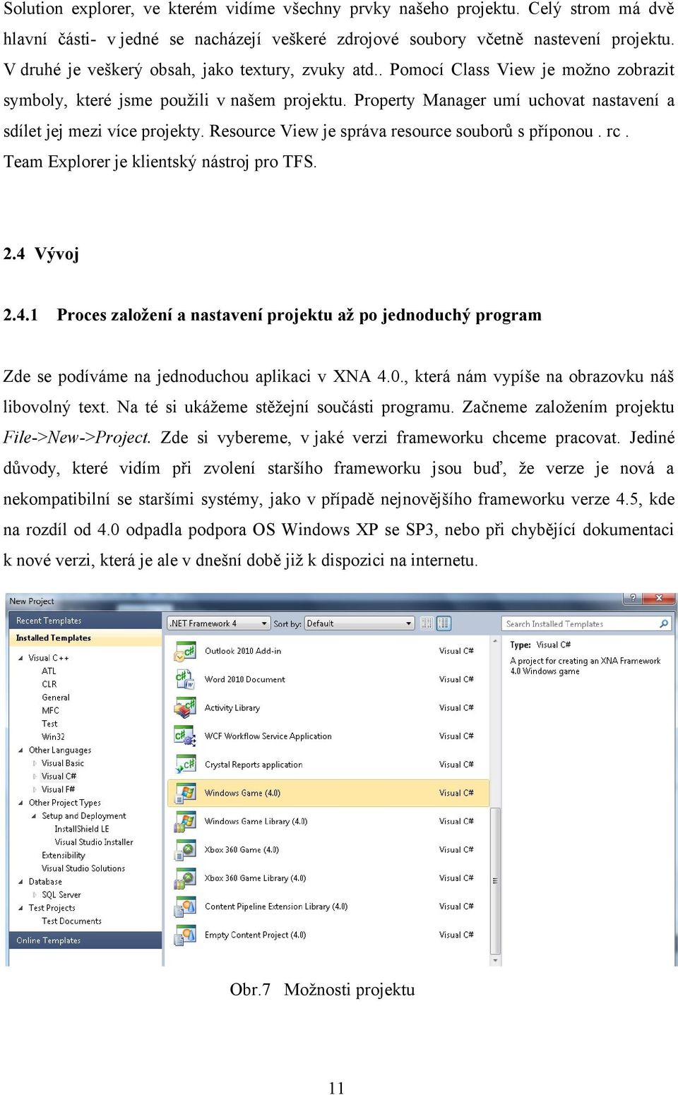 Property Manager umí uchovat nastavení a sdílet jej mezi více projekty. Resource View je správa resource souborů s příponou. rc. Team Explorer je klientský nástroj pro TFS. 2.4 