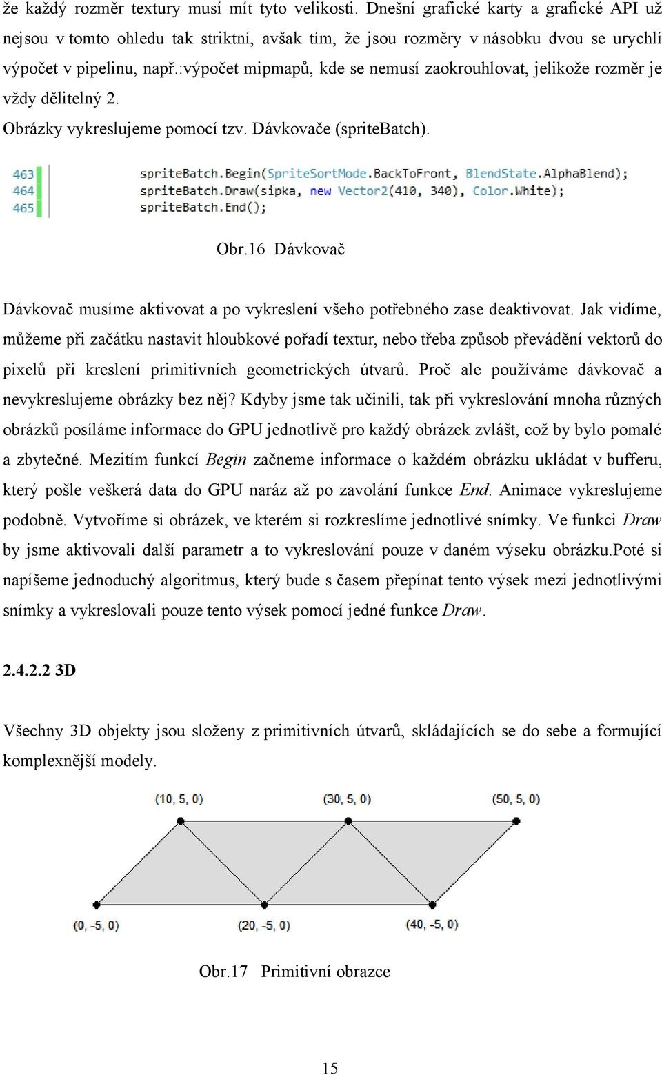 :výpočet mipmapů, kde se nemusí zaokrouhlovat, jelikože rozměr je vždy dělitelný 2. Obrázky vykreslujeme pomocí tzv. Dávkovače (spritebatch). Obr.16 Dávkovač Dávkovač musíme aktivovat a po vykreslení všeho potřebného zase deaktivovat.
