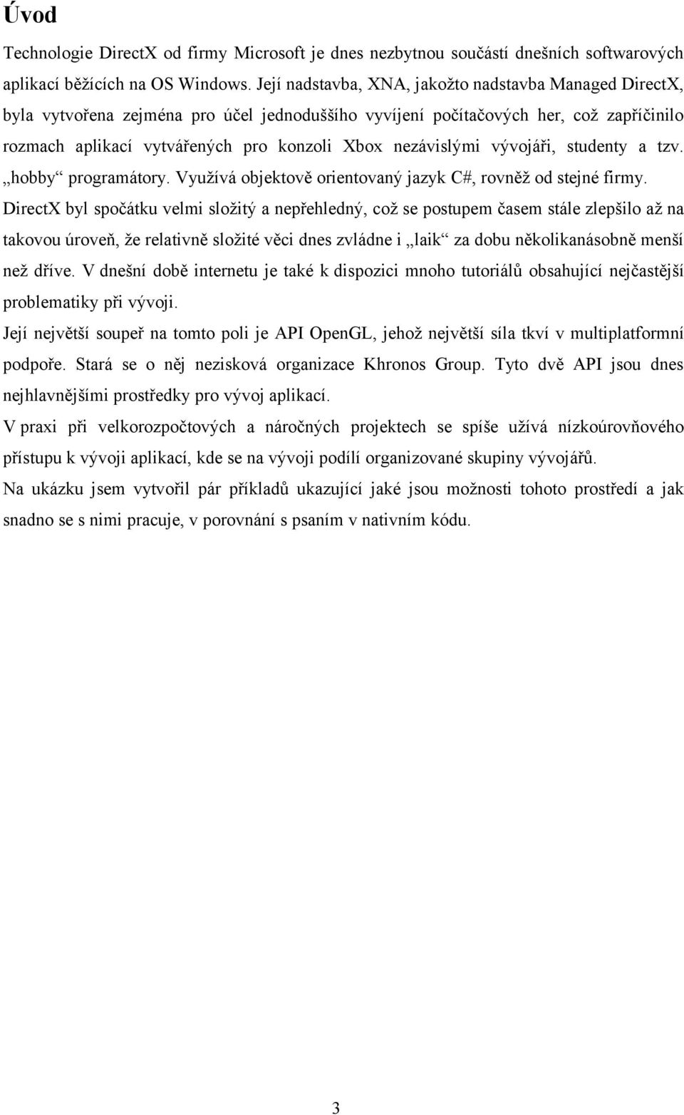 nezávislými vývojáři, studenty a tzv. hobby programátory. Využívá objektově orientovaný jazyk C#, rovněž od stejné firmy.