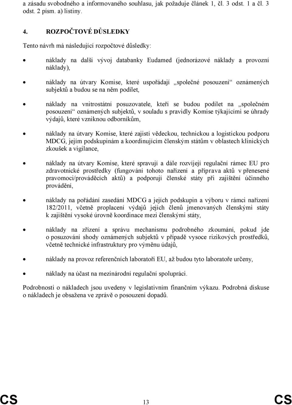 společné posouzení oznámených subjektů a budou se na něm podílet, náklady na vnitrostátní posuzovatele, kteří se budou podílet na společném posouzení oznámených subjektů, v souladu s pravidly Komise