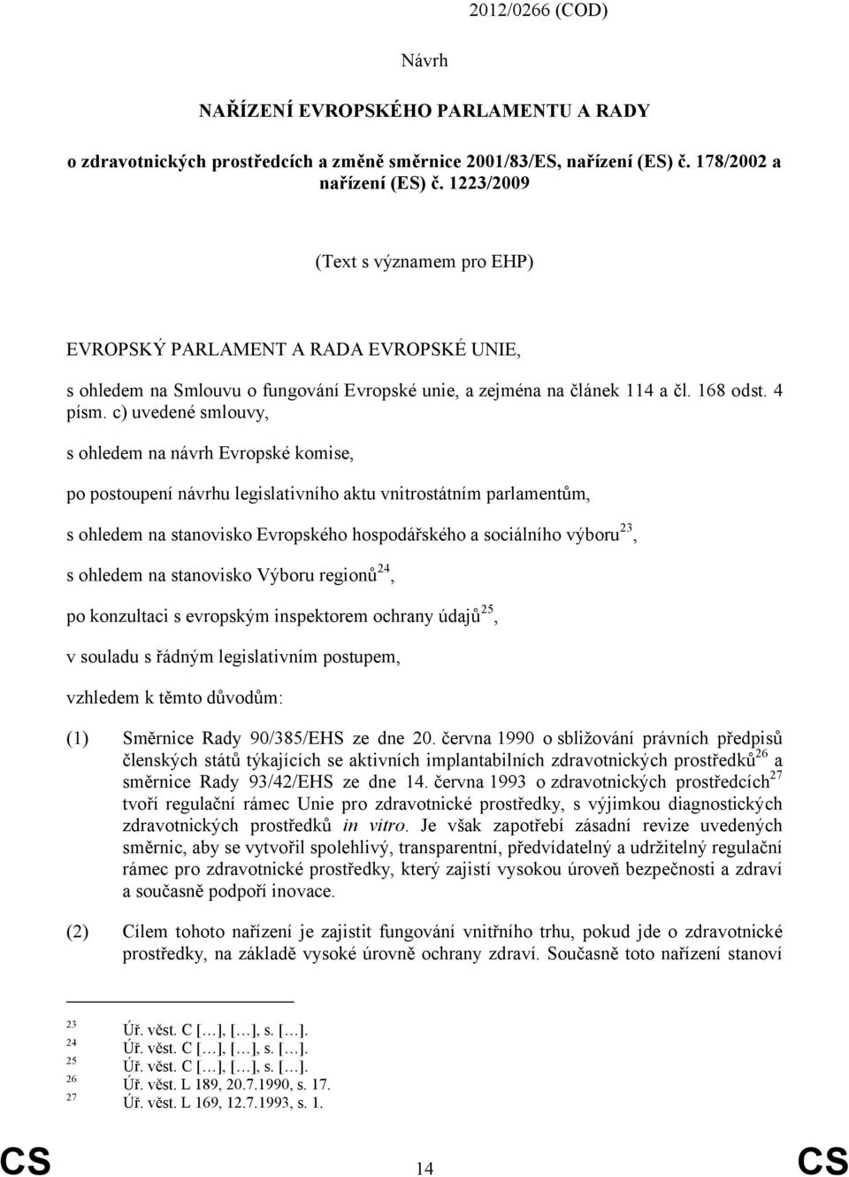 c) uvedené smlouvy, s ohledem na návrh Evropské komise, po postoupení návrhu legislativního aktu vnitrostátním parlamentům, s ohledem na stanovisko Evropského hospodářského a sociálního výboru 23, s