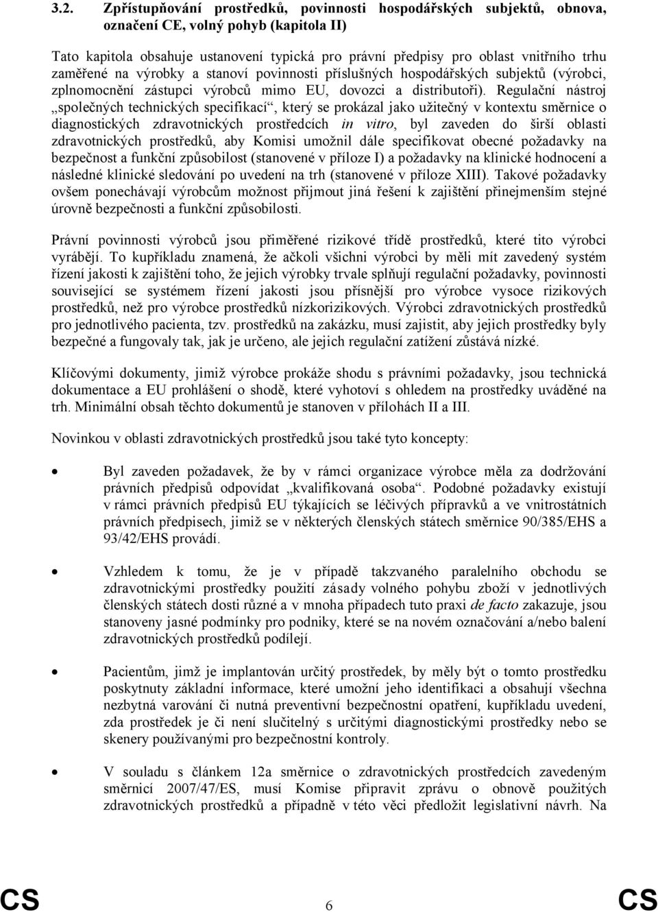 Regulační nástroj společných technických specifikací, který se prokázal jako užitečný v kontextu směrnice o diagnostických zdravotnických prostředcích in vitro, byl zaveden do širší oblasti