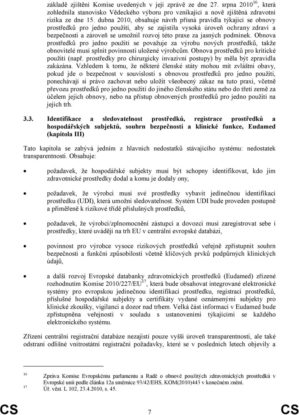 jasných podmínek. Obnova prostředků pro jedno použití se považuje za výrobu nových prostředků, takže obnovitelé musí splnit povinnosti uložené výrobcům. Obnova prostředků pro kritické použití (např.