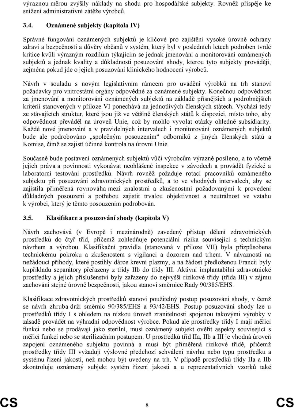 podroben tvrdé kritice kvůli výrazným rozdílům týkajícím se jednak jmenování a monitorování oznámených subjektů a jednak kvality a důkladnosti posuzování shody, kterou tyto subjekty provádějí,