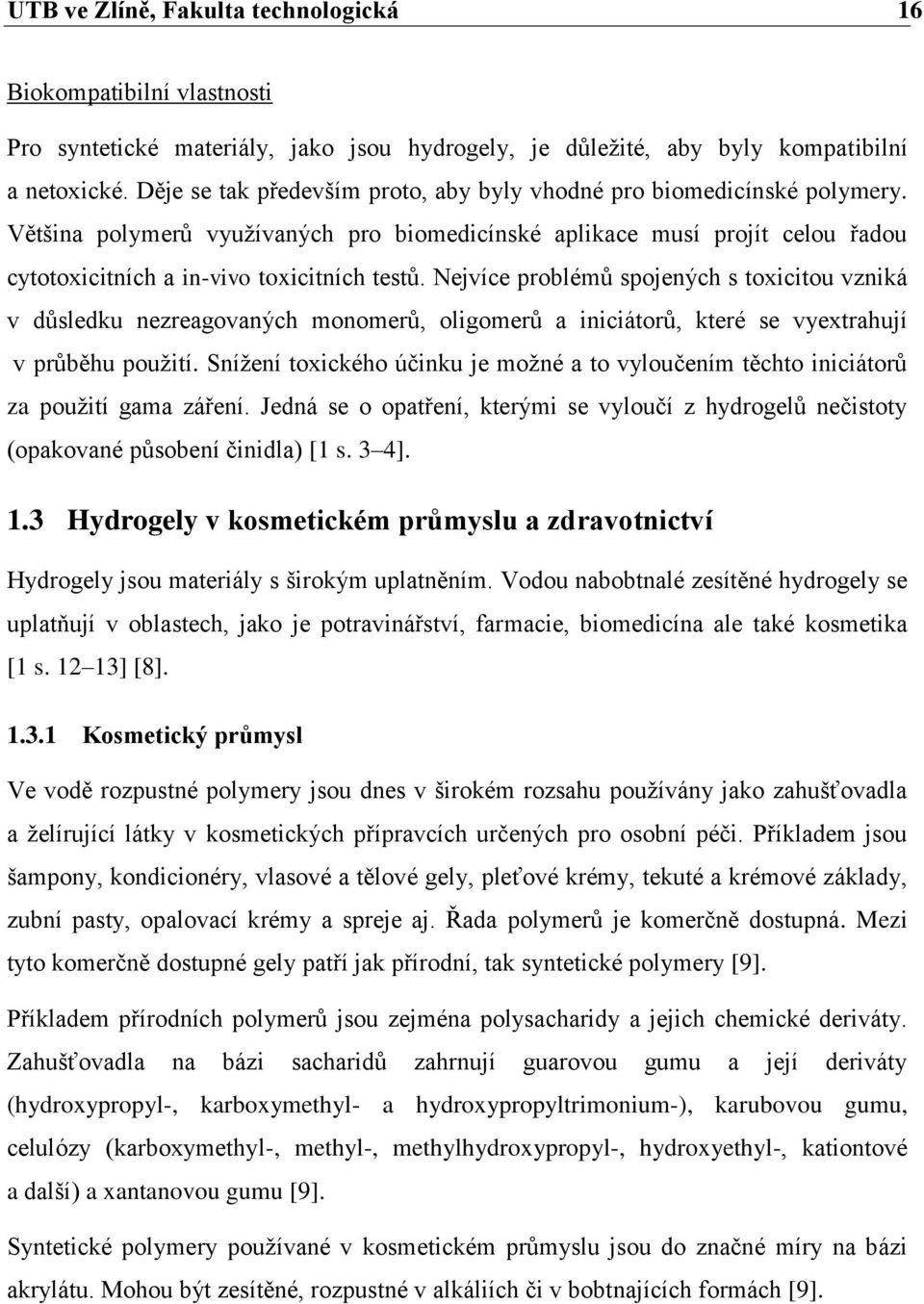 Nejvíce problémů spojených s toxicitou vzniká v důsledku nezreagovaných monomerů, oligomerů a iniciátorů, které se vyextrahují v průběhu použití.