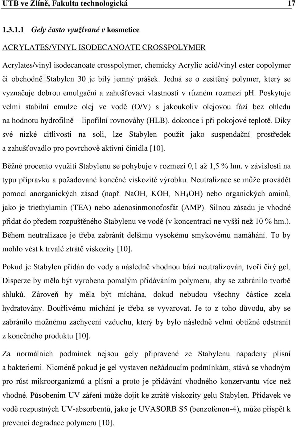 bílý jemný prášek. Jedná se o zesítěný polymer, který se vyznačuje dobrou emulgační a zahušťovací vlastností v různém rozmezí ph.