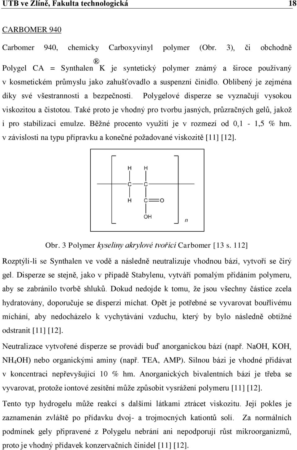 Oblíbený je zejména díky své všestrannosti a bezpečnosti. Polygelové disperze se vyznačují vysokou viskozitou a čistotou.