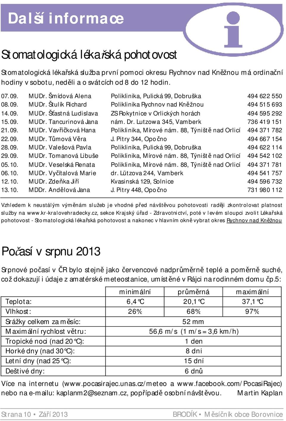 09. MUDr. Tancurinová Jana nám. Dr. Lutzowa 345, Vamberk 736 419 151 21.09. MUDr. Vav ková Hana Poliklinika, Mírové nám. 88, Týništ nad Orlicí 494 371 782 22.09. MUDr. T mová V ra J.