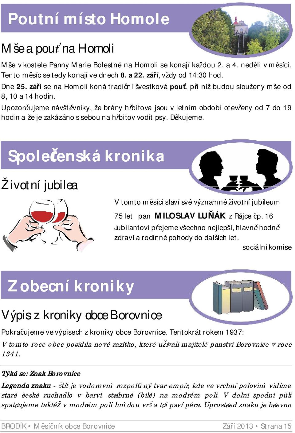 Upozor ujeme návšt vníky, že brány h bitova jsou v letním období otev eny od 7 do 19 hodin a že je zakázáno s sebou na h bitov vodit psy. D kujeme.