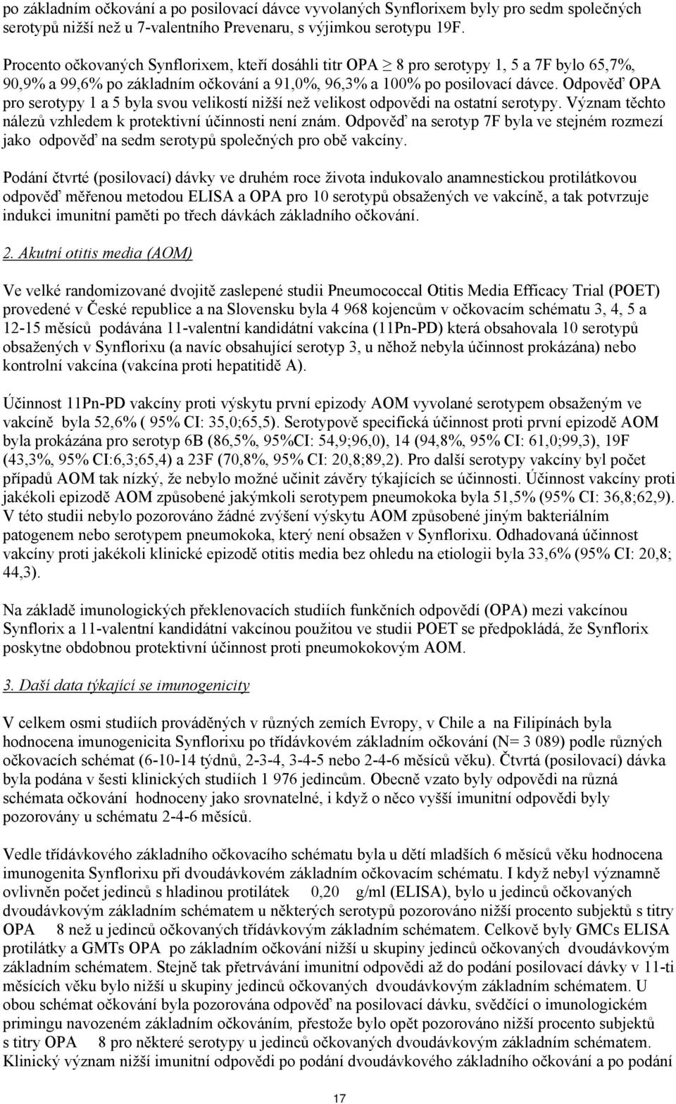 Odpověď OPA pro serotypy 1 a 5 byla svou velikostí nižší než velikost odpovědi na ostatní serotypy. Význam těchto nálezů vzhledem k protektivní účinnosti není znám.