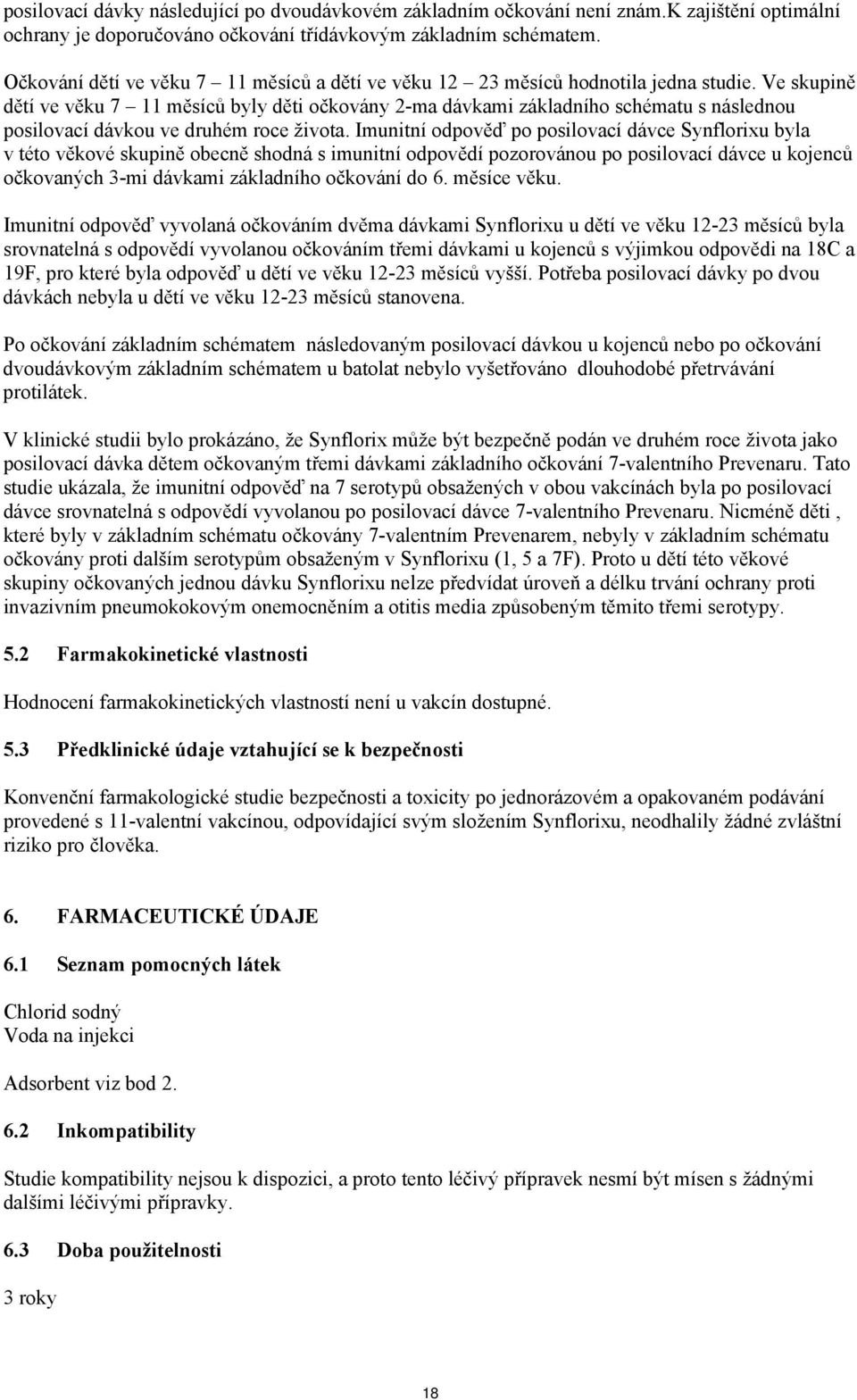 Ve skupině dětí ve věku 7 11 měsíců byly děti očkovány 2-ma dávkami základního schématu s následnou posilovací dávkou ve druhém roce života.