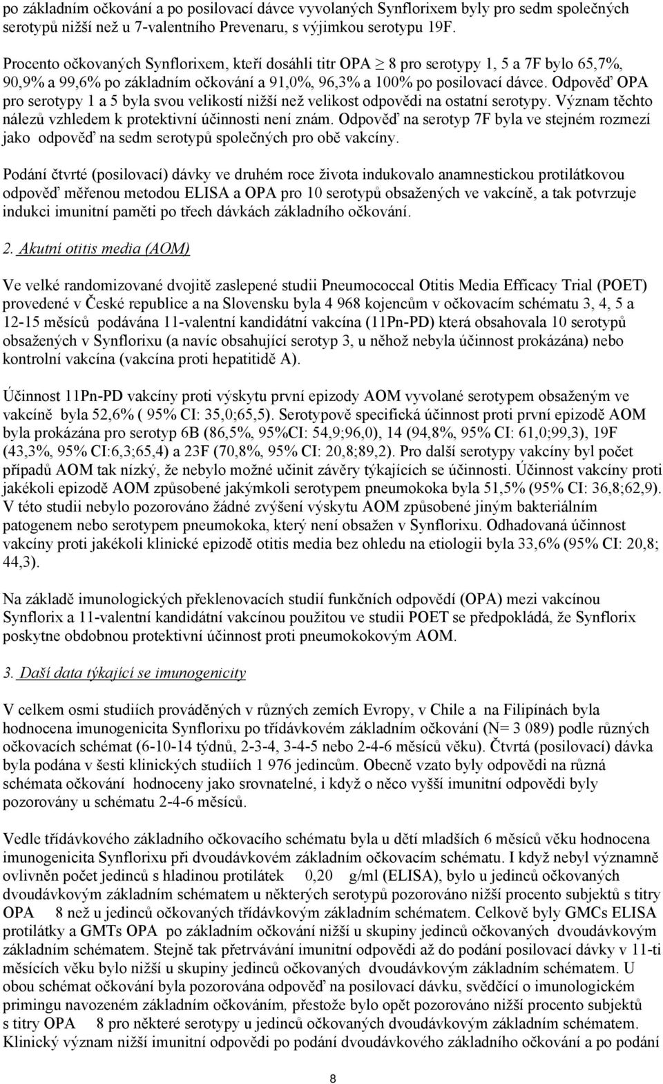 Odpověď OPA pro serotypy 1 a 5 byla svou velikostí nižší než velikost odpovědi na ostatní serotypy. Význam těchto nálezů vzhledem k protektivní účinnosti není znám.