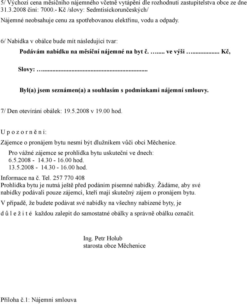 ... ve výši... Kč, Slovy:... Byl(a) jsem seznámen(a) a souhlasím s podmínkami nájemní smlouvy. 7/ Den otevírání obálek: 19.5.2008 v 19.00 hod.