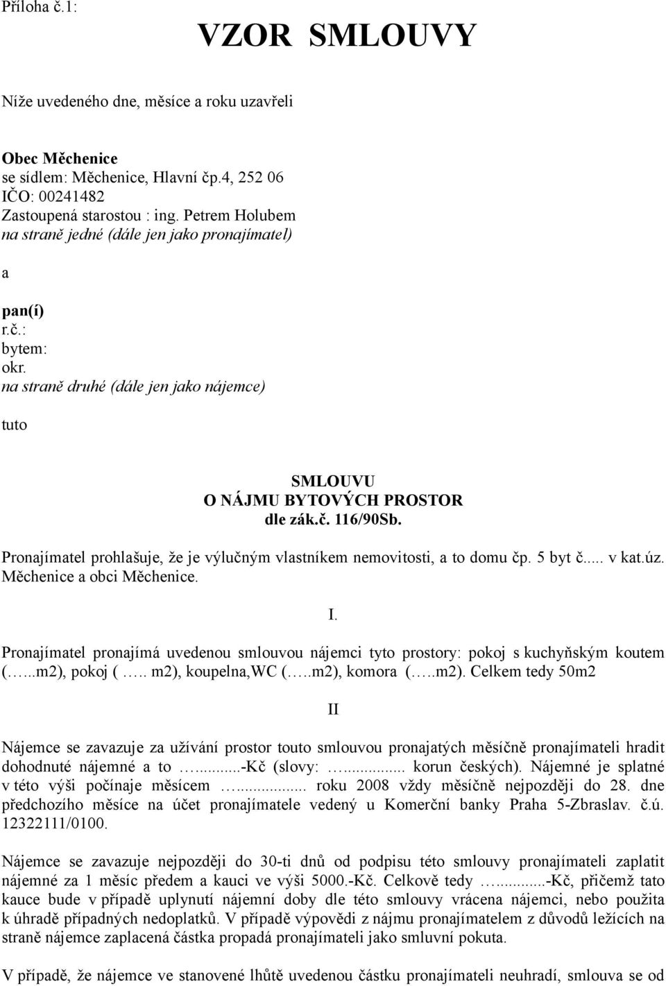Pronajímatel prohlašuje, že je výlučným vlastníkem nemovitosti, a to domu čp. 5 byt č... v kat.úz. Měchenice a obci Měchenice. I.