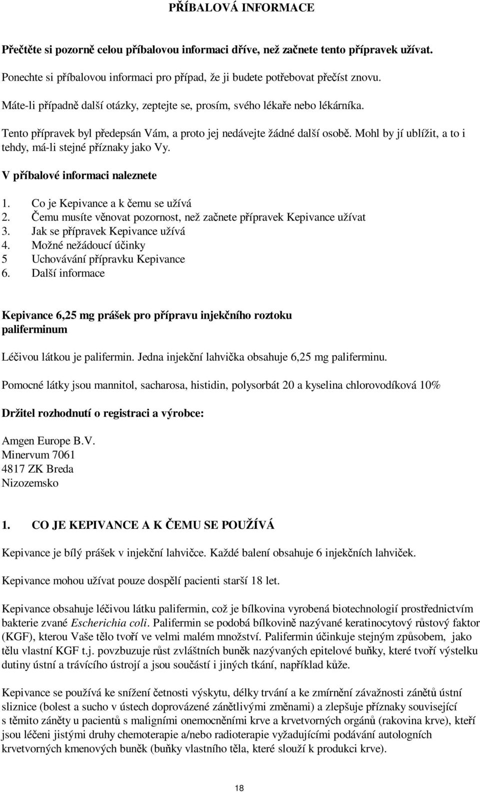 Mohl by jí ublížit, a to i tehdy, má-li stejné příznaky jako Vy. V příbalové informaci naleznete 1. Co je Kepivance a k čemu se užívá 2.