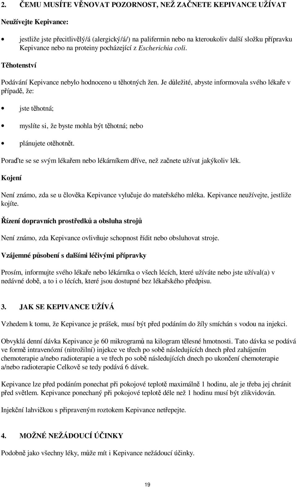 Je důležité, abyste informovala svého lékaře v případě, že: jste těhotná; myslíte si, že byste mohla být těhotná; nebo plánujete otěhotnět.