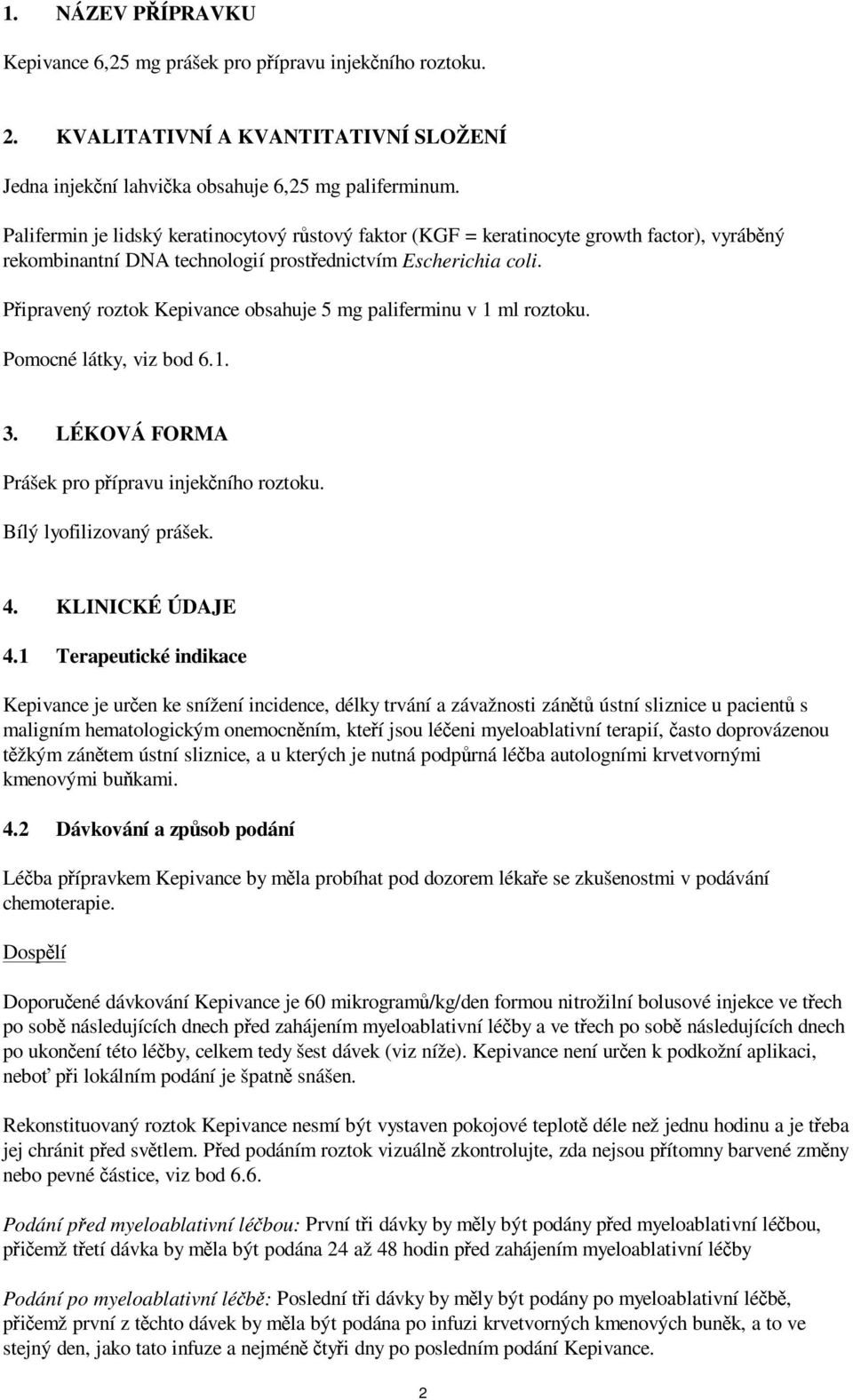 Připravený roztok Kepivance obsahuje 5 mg paliferminu v 1 ml roztoku. Pomocné látky, viz bod 6.1. 3. LÉKOVÁ FORMA Prášek pro přípravu injekčního roztoku. Bílý lyofilizovaný prášek. 4.