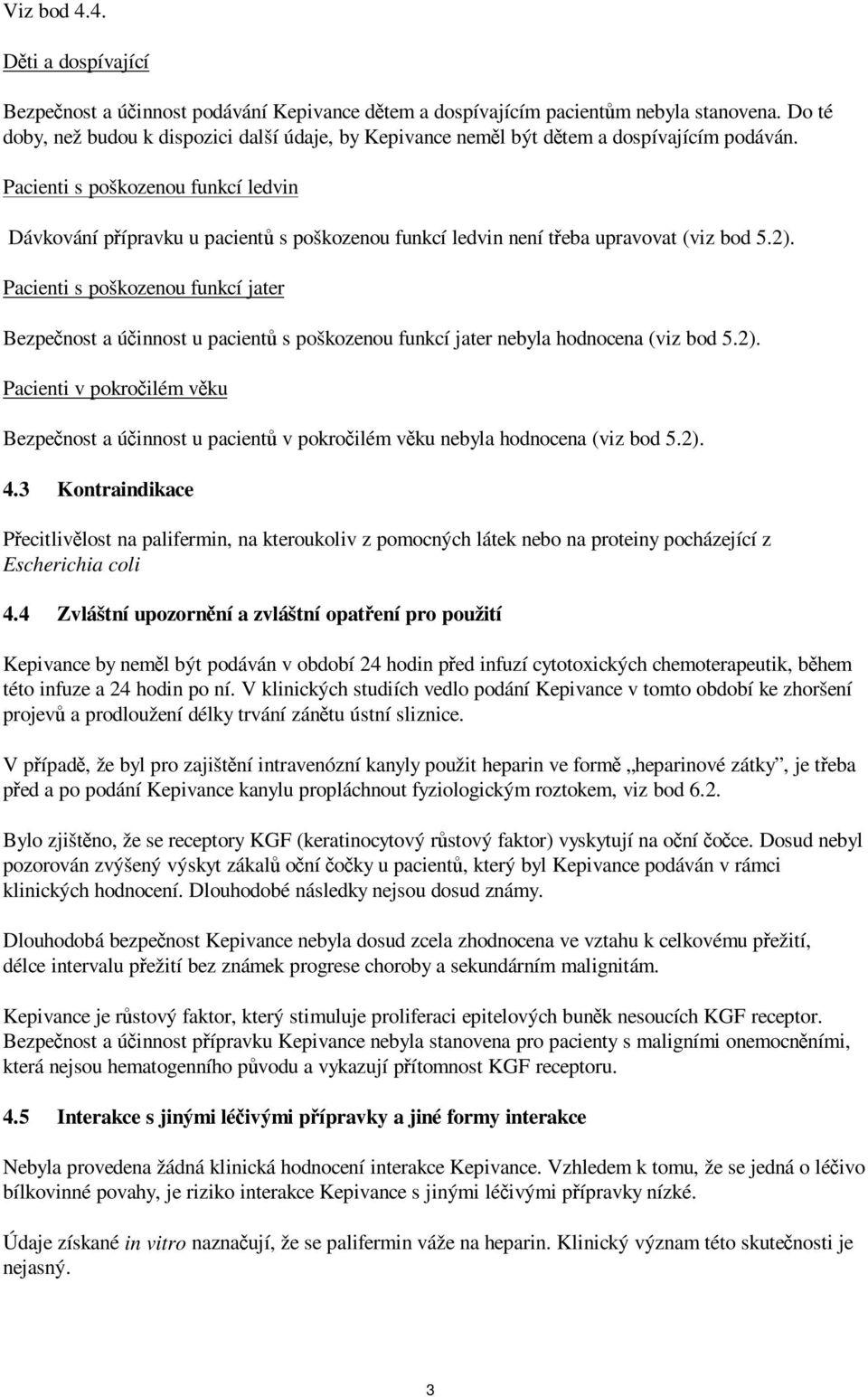 Pacienti s poškozenou funkcí ledvin Dávkování přípravku u pacientů s poškozenou funkcí ledvin není třeba upravovat (viz bod 5.2).