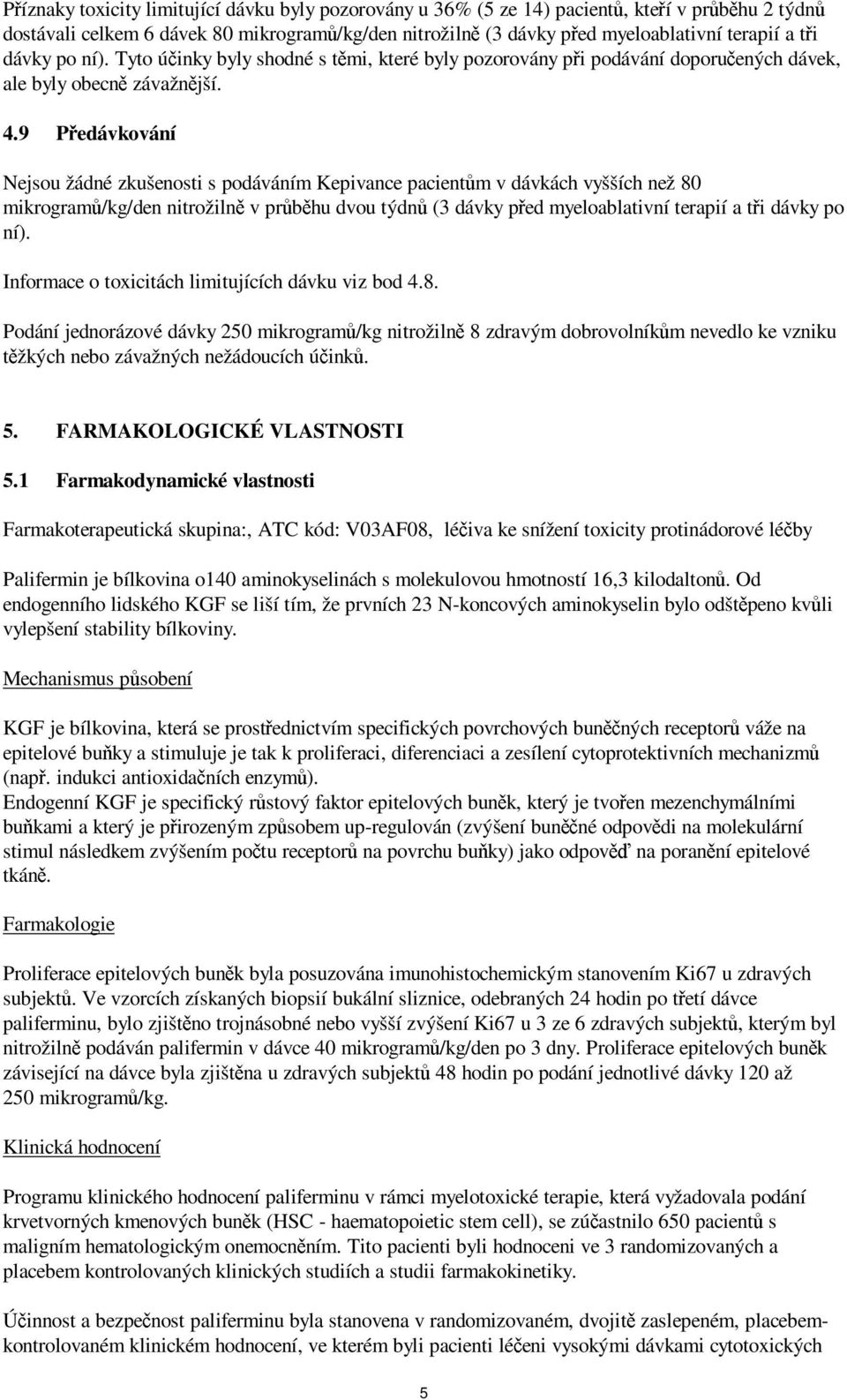 9 Předávkování Nejsou žádné zkušenosti s podáváním Kepivance pacientům v dávkách vyšších než 80 mikrogramů/kg/den nitrožilně v průběhu dvou týdnů (3 dávky před myeloablativní terapií a tři dávky po