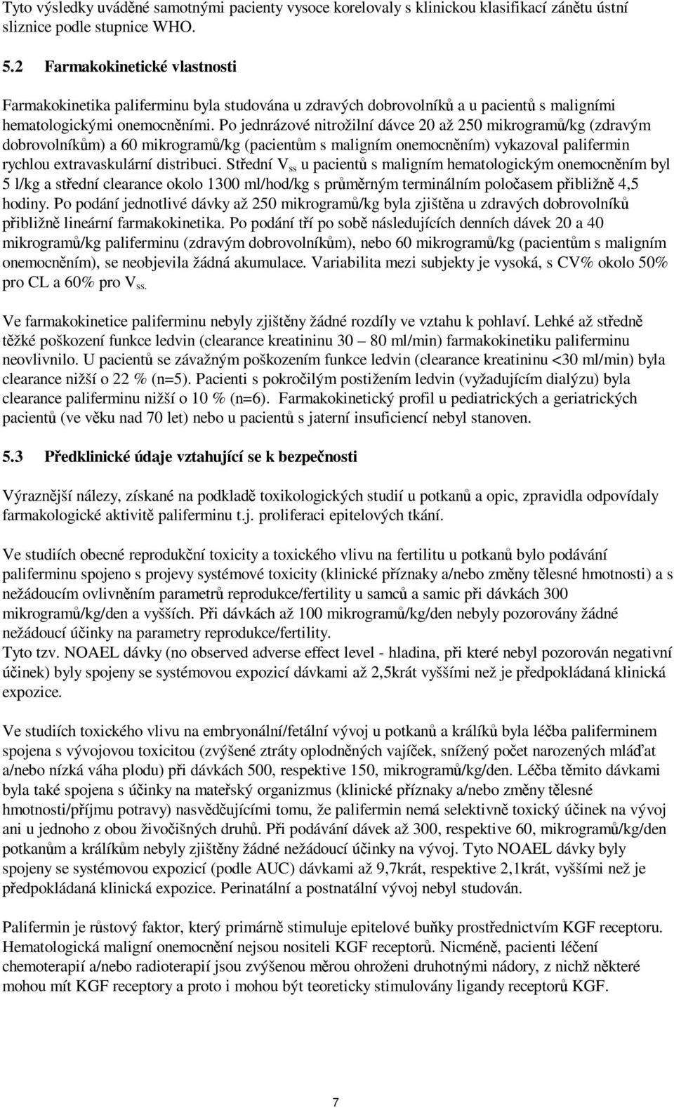 Po jednrázové nitrožilní dávce 20 až 250 mikrogramů/kg (zdravým dobrovolníkům) a 60 mikrogramů/kg (pacientům s maligním onemocněním) vykazoval palifermin rychlou extravaskulární distribuci.