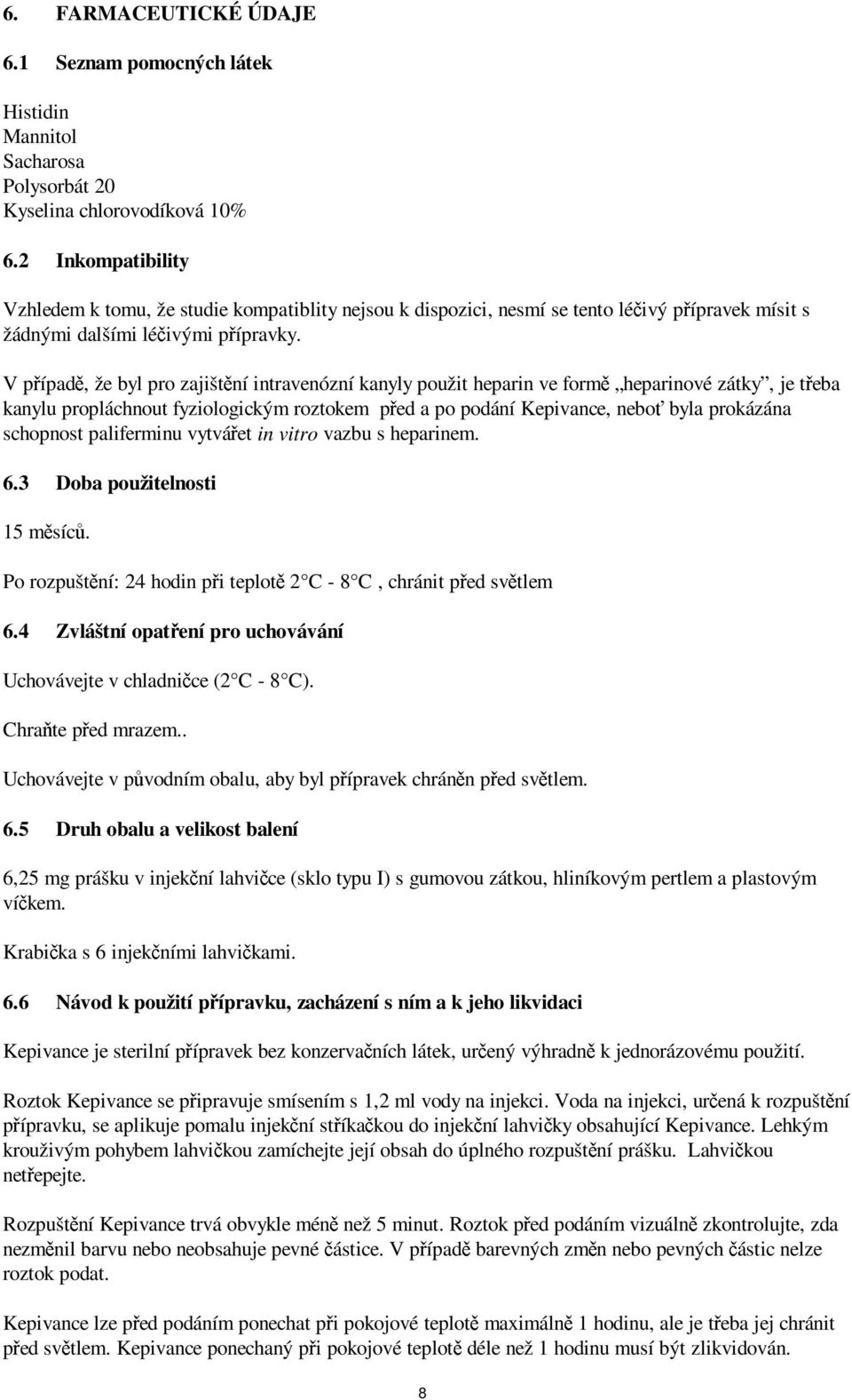 V případě, že byl pro zajištění intravenózní kanyly použit heparin ve formě heparinové zátky, je třeba kanylu propláchnout fyziologickým roztokem před a po podání Kepivance, neboť byla prokázána