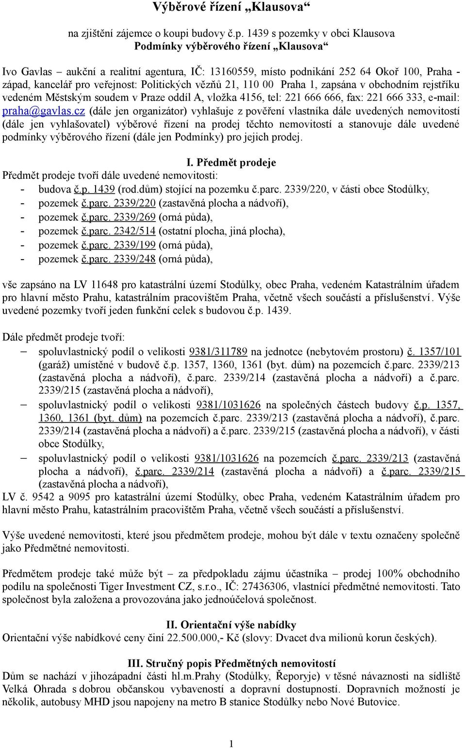 1439 s pozemky v obci Klausova Podmínky výběrového řízení Klausova Ivo Gavlas aukční a realitní agentura, IČ: 13160559, místo podnikání 252 64 Okoř 100, Praha - západ, kancelář pro veřejnost: