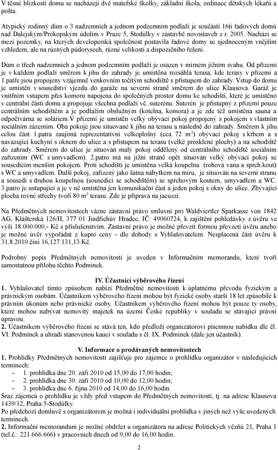 Nachází se mezi pozemky, na kterých developerská společnost postavila řadové domy se sjednoceným vnějším vzhledem, ale na různých půdorysech, různé velikosti a dispozičního řešení.