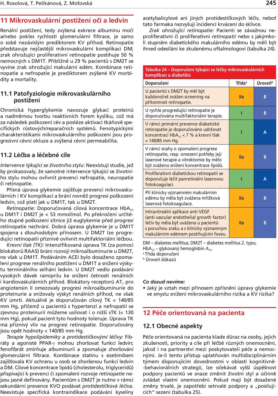 Retinoptie předstvuje nejčstější mikrovskulární komplikci DM; zrk ohrožující prolifertivní retinoptie postihuje 50 % nemocných s DM1T.