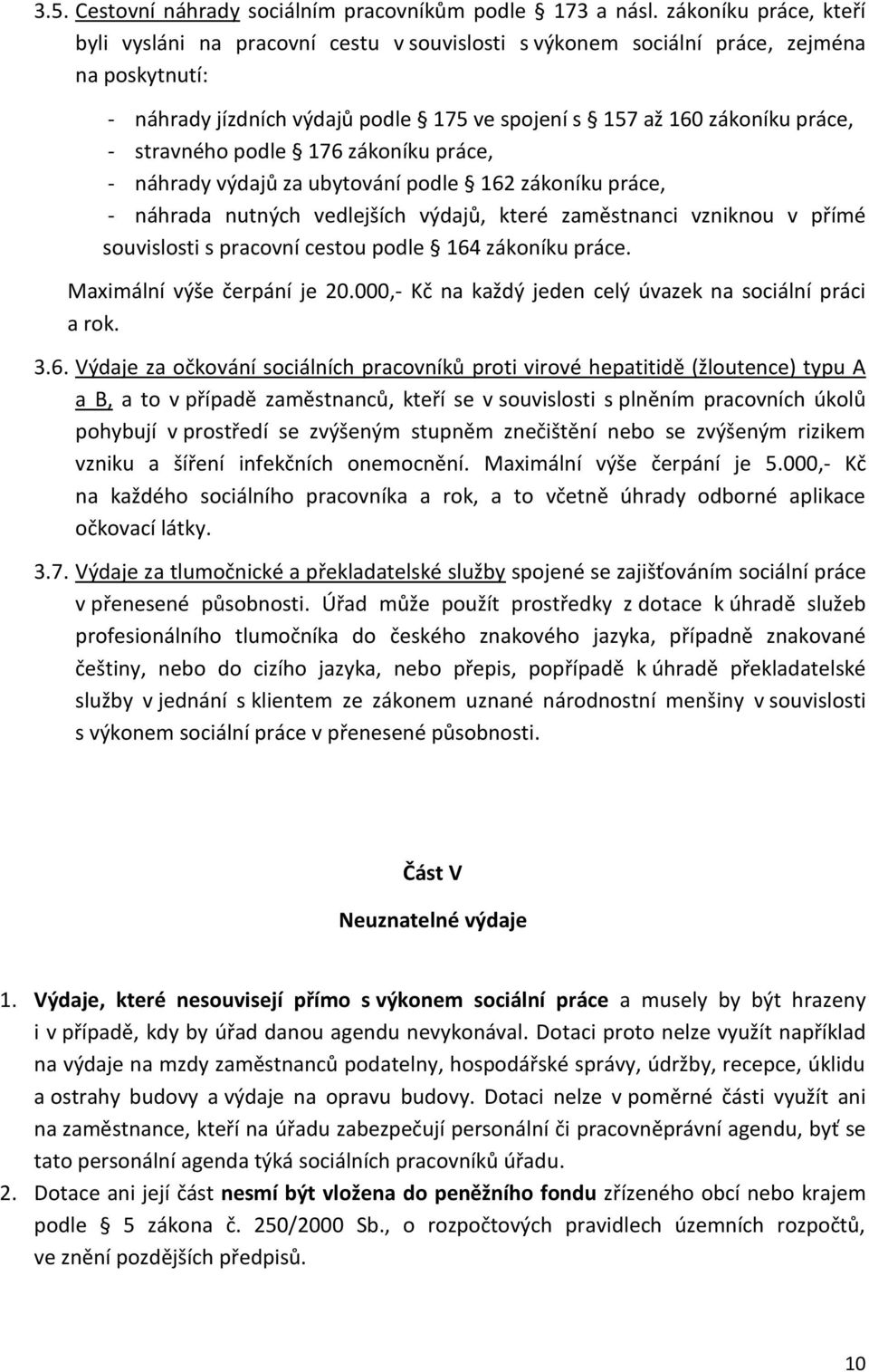 stravného podle 176 zákoníku práce, - náhrady výdajů za ubytování podle 162 zákoníku práce, - náhrada nutných vedlejších výdajů, které zaměstnanci vzniknou v přímé souvislosti s pracovní cestou podle