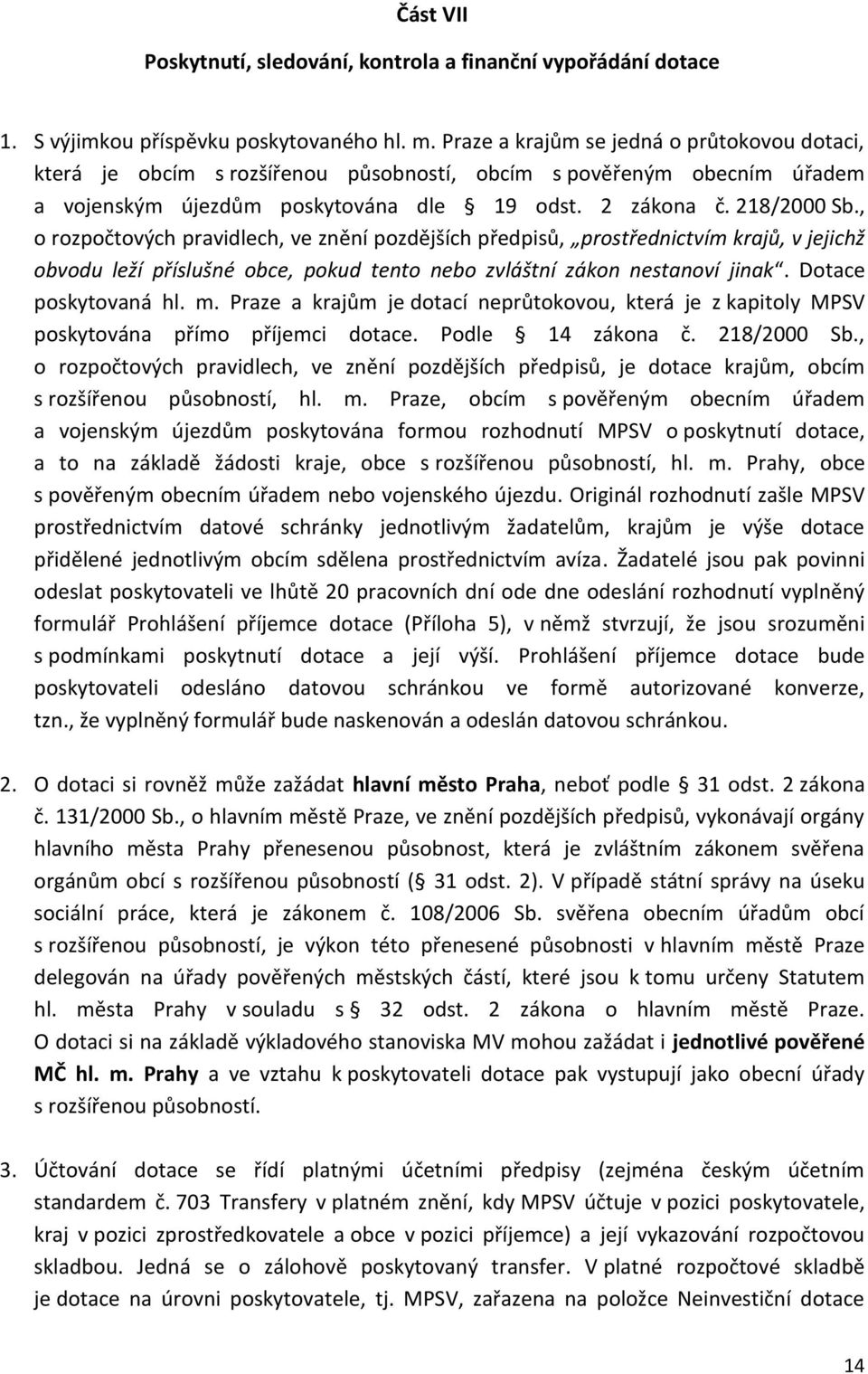 , o rozpočtových pravidlech, ve znění pozdějších předpisů, prostřednictvím krajů, v jejichž obvodu leží příslušné obce, pokud tento nebo zvláštní zákon nestanoví jinak. Dotace poskytovaná hl. m.