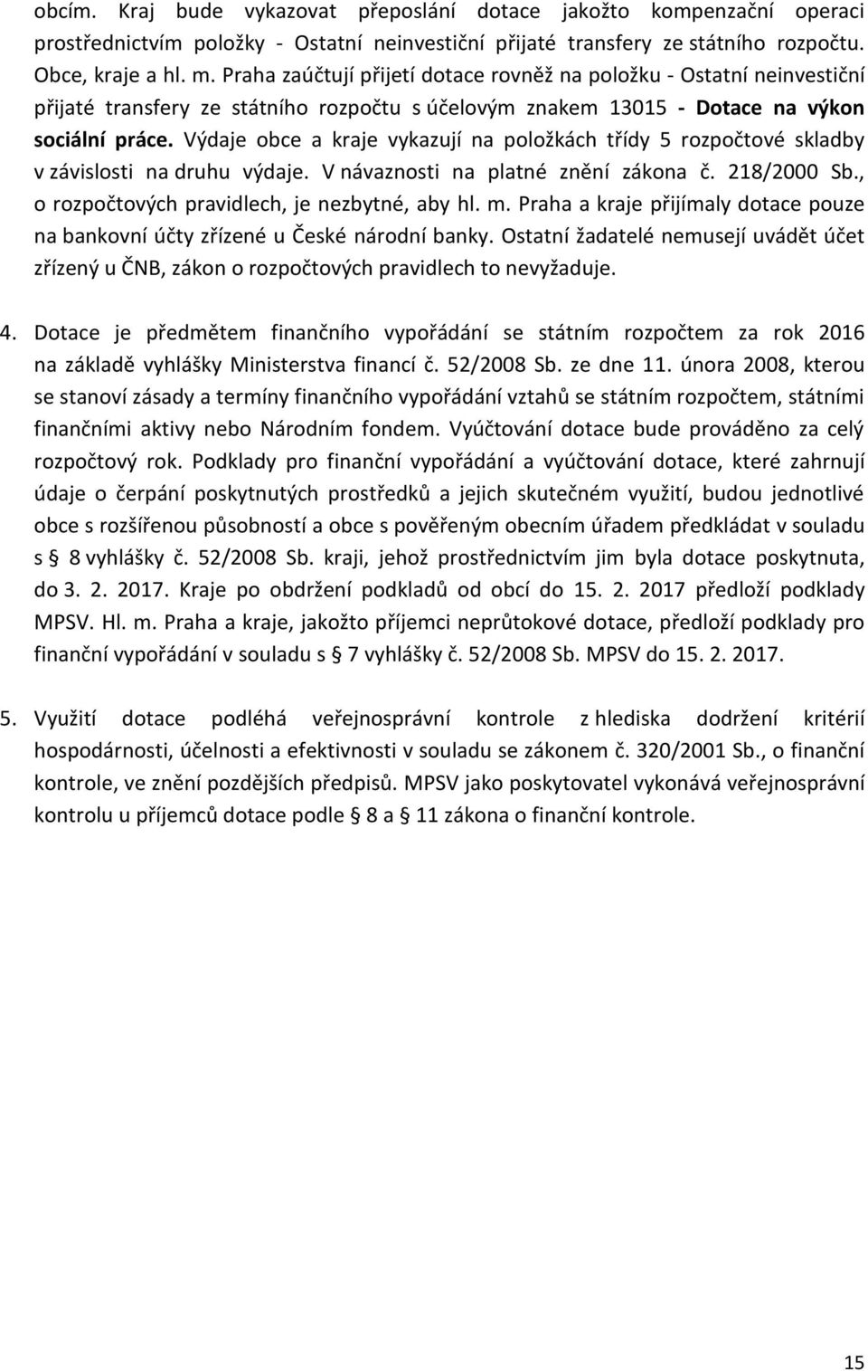 Výdaje obce a kraje vykazují na položkách třídy 5 rozpočtové skladby v závislosti na druhu výdaje. V návaznosti na platné znění zákona č. 218/2000 Sb., o rozpočtových pravidlech, je nezbytné, aby hl.